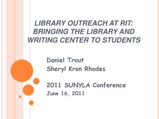 LIBRARY OUTREACH AT RIT: BRINGING THE LIBRARY AND WRITING CENTER TO STUDENTS