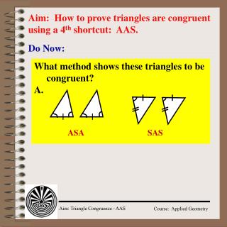 Aim: How to prove triangles are congruent using a 4 th shortcut: AAS.