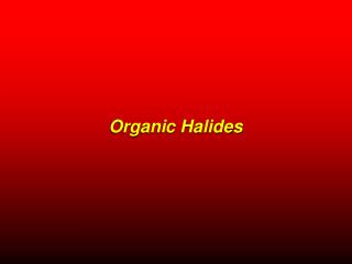 Organic Halides