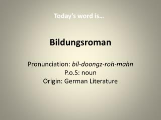 Bildungsroman Pronunciation: bil-doongz-roh-mahn P.o.S: noun Origin: German Literature