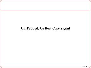 Un-Fadded, Or Best Case Signal