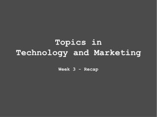 Topics in Technology and Marketing Week 3 - Recap