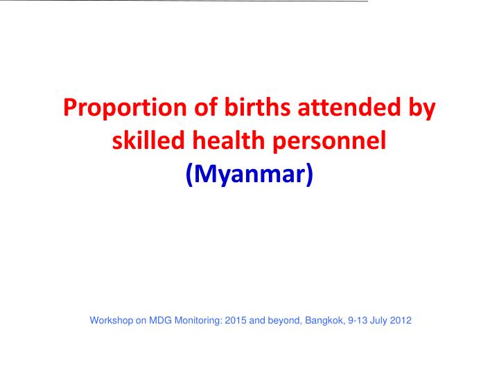 proportion of births attended by skilled health personnel myanmar