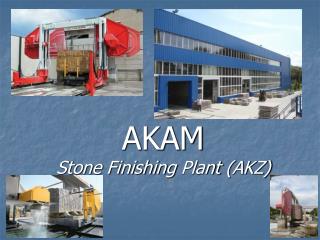 AKAM Stone Finishing Plant ( AKZ )