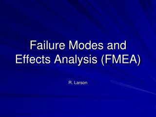 Failure Modes and Effects Analysis (FMEA) R. Larson