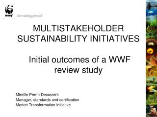 MULTISTAKEHOLDER SUSTAINABILITY INITIATIVES Initial outcomes of a WWF review study