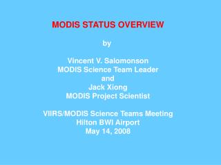 MODIS STATUS OVERVIEW by Vincent V. Salomonson MODIS Science Team Leader and Jack Xiong