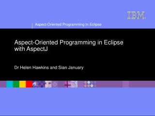 Aspect-Oriented Programming in Eclipse with AspectJ Dr Helen Hawkins and Sian January
