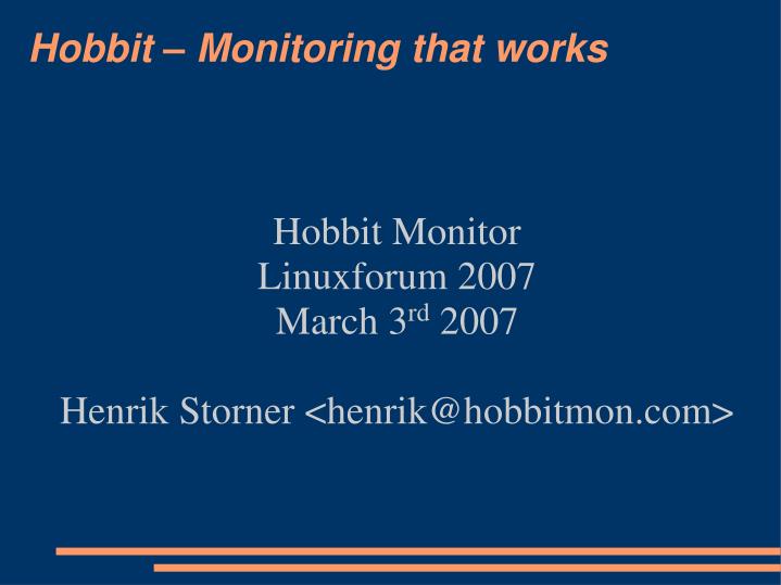 hobbit monitor linuxforum 2007 march 3 rd 2007 henrik storner henrik@hobbitmon com