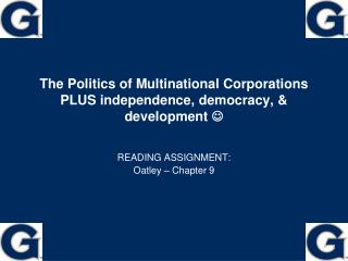 The Politics of Multinational Corporations PLUS independence, democracy, &amp; development ?