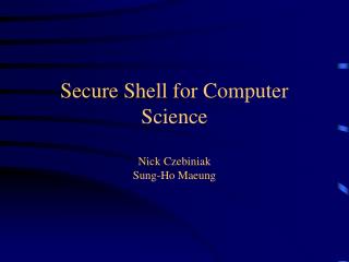 Secure Shell for Computer Science Nick Czebiniak Sung-Ho Maeung