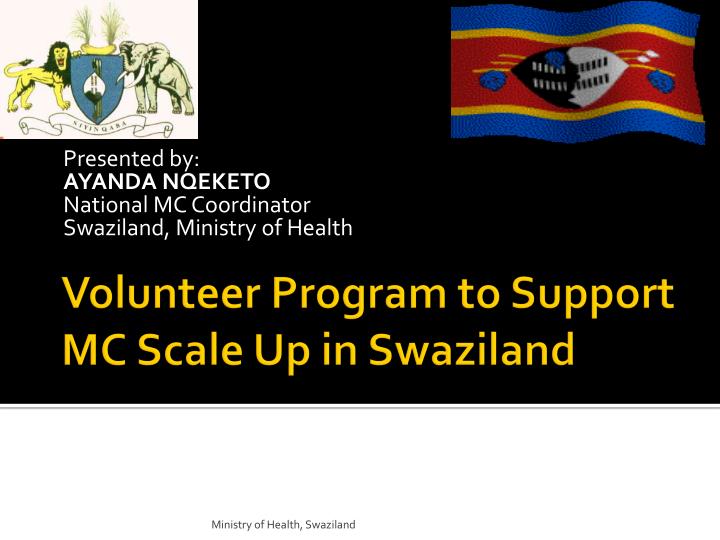 presented by ayanda nqeketo national mc coordinator swaziland ministry of health