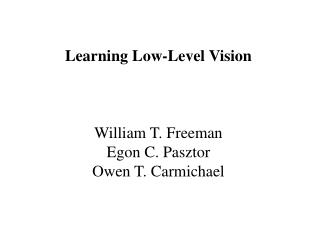 Learning Low-Level Vision William T. Freeman Egon C. Pasztor Owen T. Carmichael