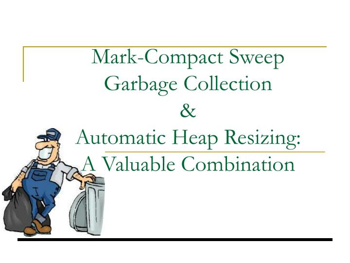 mark compact sweep garbage collection automatic heap resizing a valuable combination