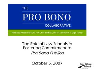 The Role of Law Schools in Fostering Commitment to Pro Bono Publico October 5, 2007