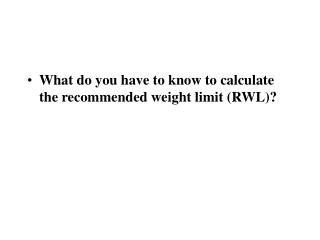What do you have to know to calculate the recommended weight limit (RWL)?