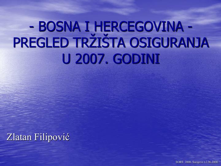 bosna i hercegovina pregled tr i ta osiguranja u 2007 godini