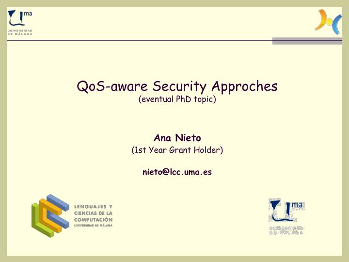 qos aware security approches eventual phd topic ana nieto 1st year grant holder nieto@lcc uma es