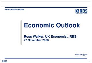 Economic Outlook Ross Walker, UK Economist, RBS 27 November 2008