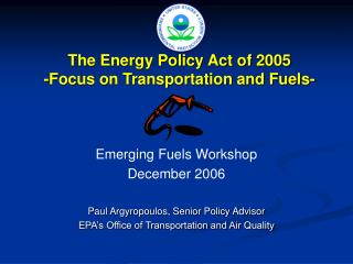 Emerging Fuels Workshop December 2006 Paul Argyropoulos, Senior Policy Advisor