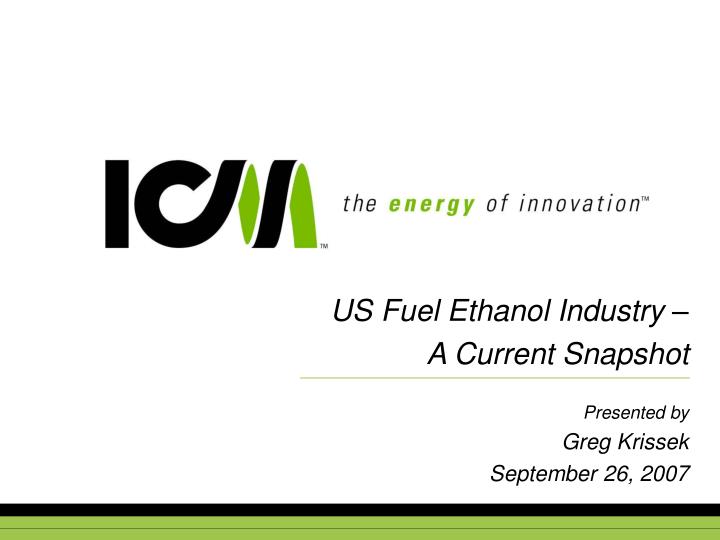 us fuel ethanol industry a current snapshot presented by greg krissek september 26 2007