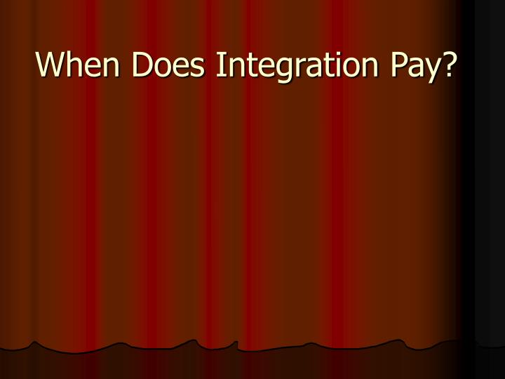 when does integration pay