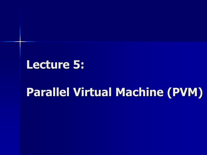lecture 5 parallel virtual machine pvm