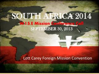 SOUTH AFRICA 2014 W.I.S.E Mission Conference Call SEPTEMBER 30, 2013