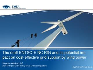 Stephan Wachtel, GE Representing the EWEA Working Group Grid Code Regulations