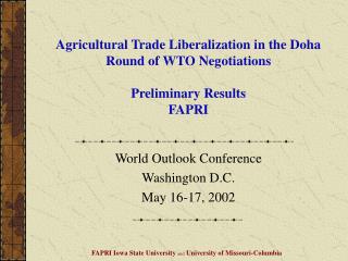 Agricultural Trade Liberalization in the Doha Round of WTO Negotiations Preliminary Results FAPRI