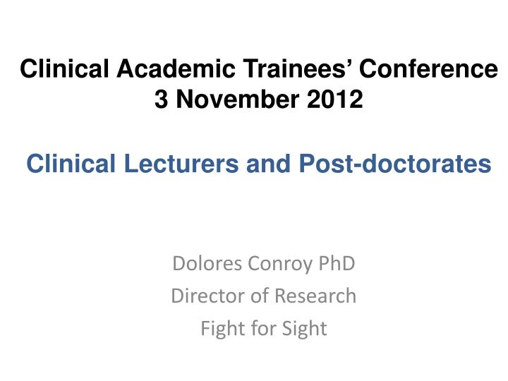 clinical academic trainees conference 3 november 2012 clinical lecturers and post doctorates