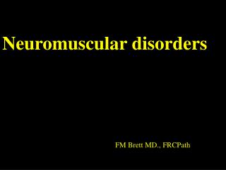 Neuromuscular disorders 					FM Brett MD., FRCPath