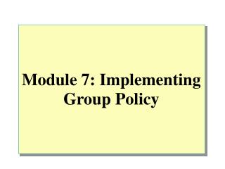 Module 7: Implementing Group Policy