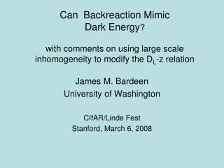 James M. Bardeen University of Washington CIfAR/Linde Fest Stanford, March 6, 2008