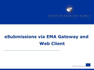 eSubmissions via EMA Gateway and Web Client