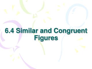 6.4 Similar and Congruent Figures