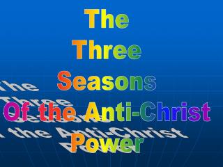 The Three Seasons Of the Anti-Christ Power