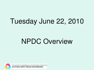 Tuesday June 22, 2010 NPDC Overview