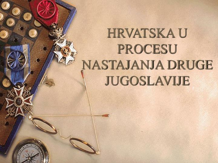 hrvatska u procesu nastajanja druge jugoslavije