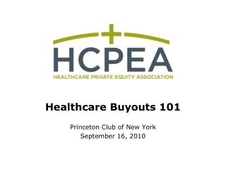 Healthcare Buyouts 101 Princeton Club of New York September 16, 2010