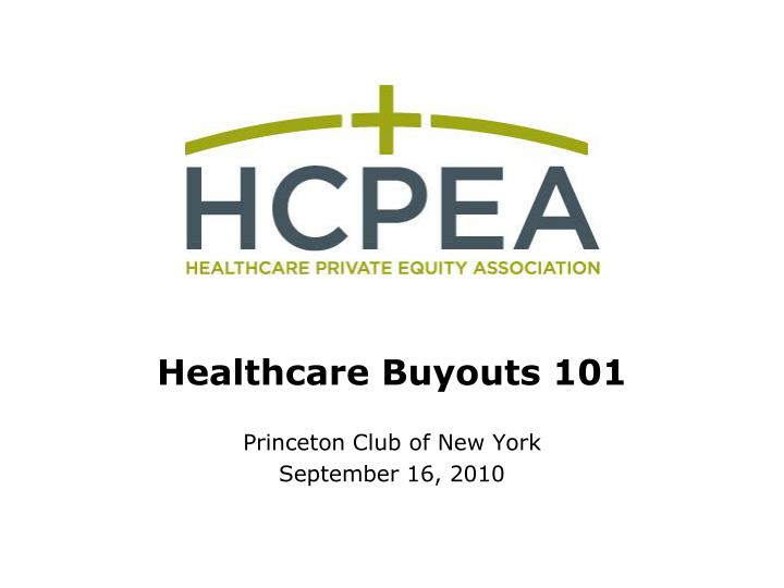 healthcare buyouts 101 princeton club of new york september 16 2010