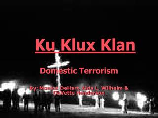 Domestic Terrorism By: Monica DeHart, Aida L. Wilhelm &amp; DaVette Henderson