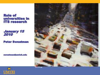 Role of universities in ITS research January 15 2010 Peter Sweatman sweatman@umich