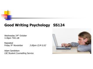 Good Writing Psychology SS124 	Wednesday 24 th October 	3.30pm TW1.U8 	Repeated