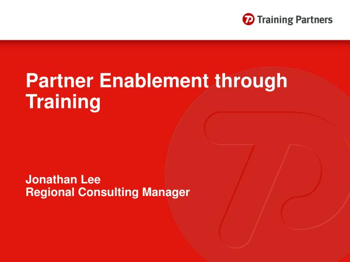 partner enablement through training jonathan lee regional consulting manager