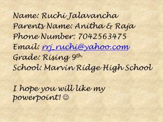 Name: Ruchi Jalavancha Parents Name: Anitha &amp; Raja Phone Number: 7042563475