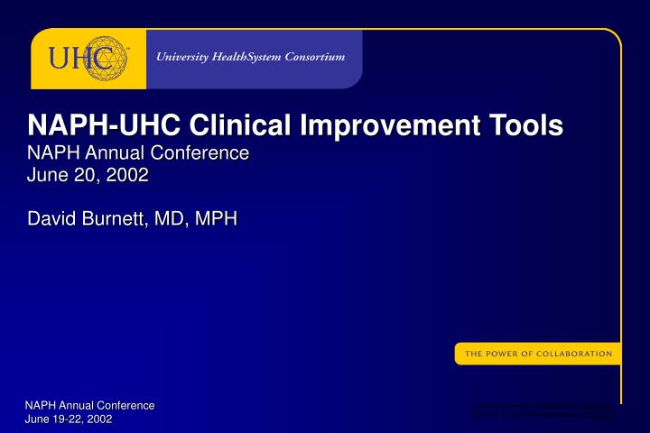 naph uhc clinical improvement tools naph annual conference june 20 2002 david burnett md mph