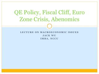 QE Policy, Fiscal Cliff, Euro Zone Crisis, Abenomics