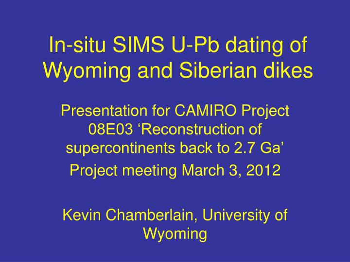 in situ sims u pb dating of wyoming and siberian dikes