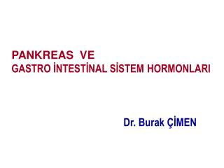 PANKREAS VE GASTRO İNTESTİNAL SİSTEM HORMONLARI Dr. Burak ÇİMEN